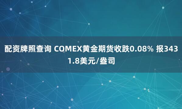 配资牌照查询 COMEX黄金期货收跌0.08% 报3431.8美元/盎司